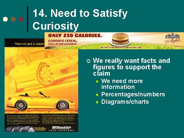 14. Need to Satisfy Curiosity ¢ We really want facts and figures to support