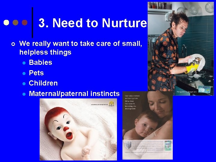 3. Need to Nurture ¢ We really want to take care of small, helpless
