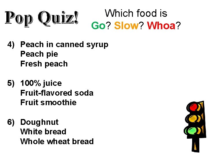 Pop Quiz! Which food is Go? Go Slow? Slow Whoa? Whoa 4) Peach in