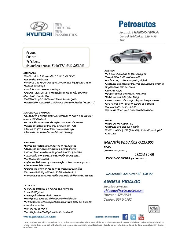 Sucursal: TRANSISTMICA Central Telefónica: 236 -7475 Fax: Fecha: Cliente: Teléfono: Modelo de Auto: ELANTRA Sucursal: TRANSISTMICA Central Telefónica: 236 -7475 Fax: Fecha: Cliente: Teléfono: Modelo de Auto: ELANTRA