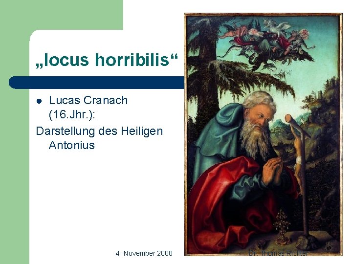 „locus horribilis“ Lucas Cranach (16. Jhr. ): Darstellung des Heiligen Antonius l 4. November