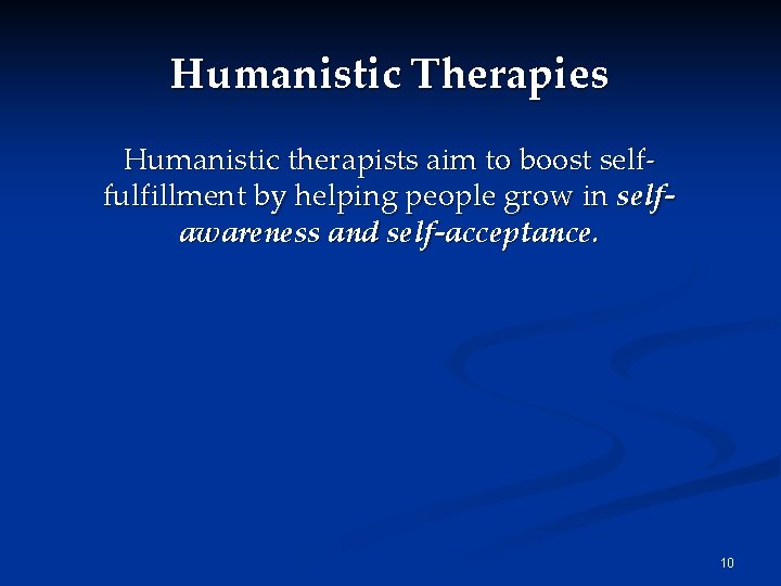 Humanistic Therapies Humanistic therapists aim to boost selffulfillment by helping people grow in selfawareness