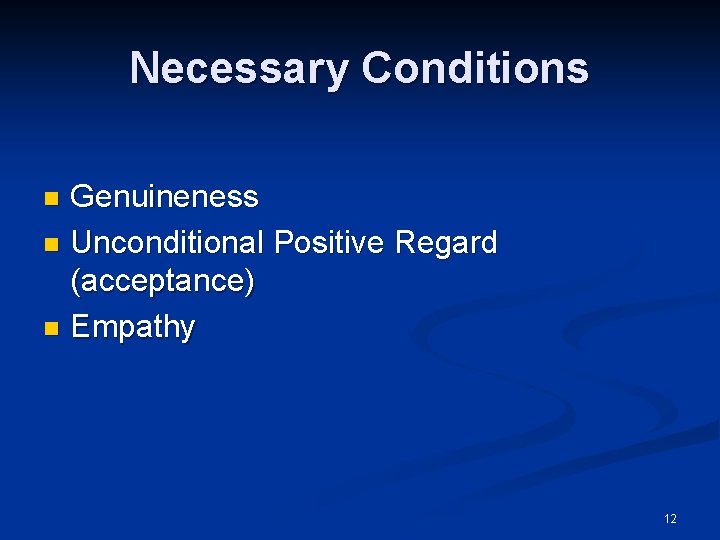 Necessary Conditions Genuineness n Unconditional Positive Regard (acceptance) n Empathy n 12 