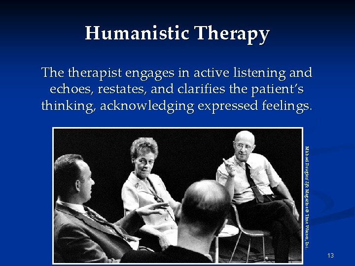Humanistic Therapy The therapist engages in active listening and echoes, restates, and clarifies the