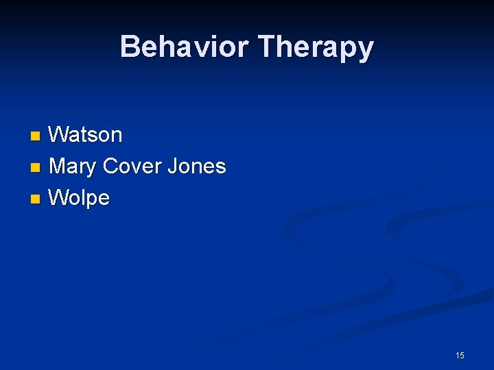 Behavior Therapy Watson n Mary Cover Jones n Wolpe n 15 
