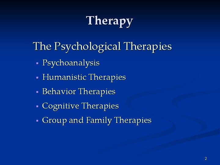 Therapy The Psychological Therapies § Psychoanalysis § Humanistic Therapies § Behavior Therapies § Cognitive