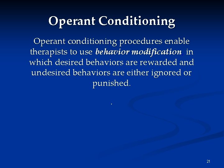 Operant Conditioning Operant conditioning procedures enable therapists to use behavior modification, in which desired