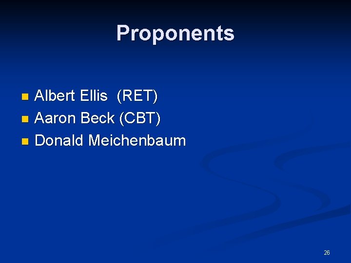 Proponents Albert Ellis (RET) n Aaron Beck (CBT) n Donald Meichenbaum n 26 