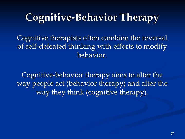 Cognitive-Behavior Therapy Cognitive therapists often combine the reversal of self-defeated thinking with efforts to