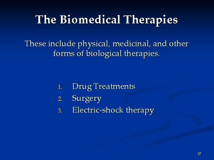 The Biomedical Therapies These include physical, medicinal, and other forms of biological therapies. 1.
