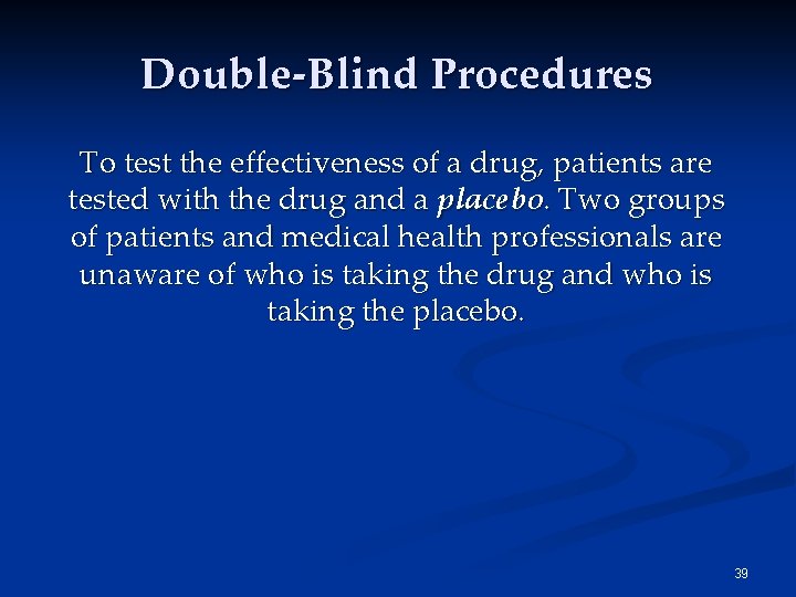 Double-Blind Procedures To test the effectiveness of a drug, patients are tested with the