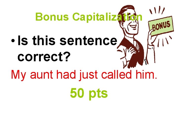 Bonus Capitalization • Is this sentence correct? My aunt had just called him. 50