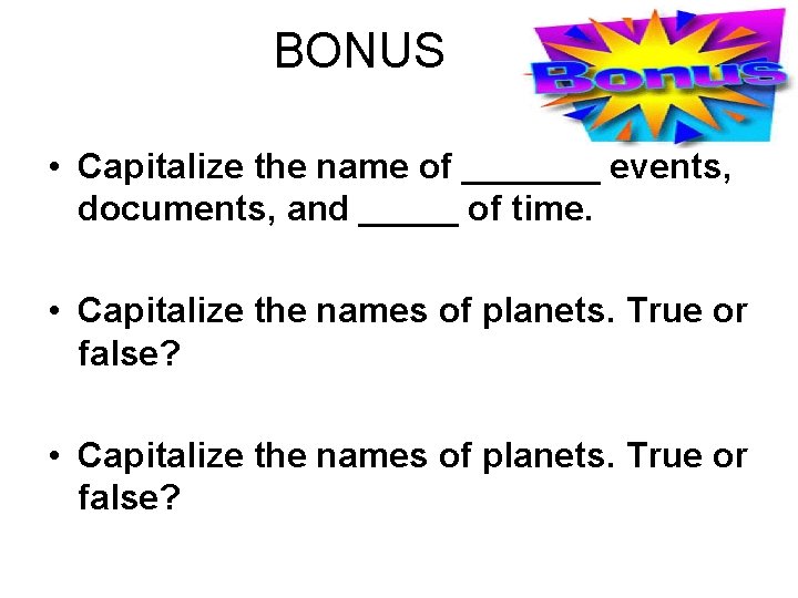 BONUS • Capitalize the name of _______ events, documents, and _____ of time. •