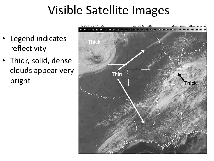 Visible Satellite Images • Legend indicates reflectivity • Thick, solid, dense clouds appear very