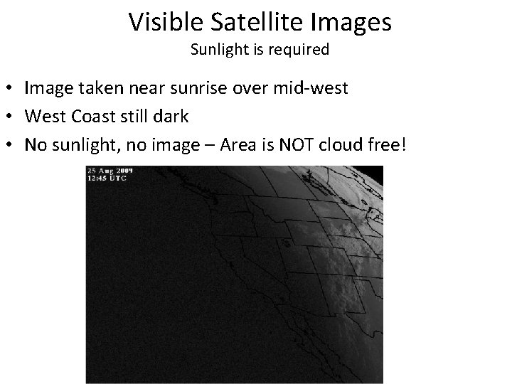 Visible Satellite Images Sunlight is required • Image taken near sunrise over mid-west •