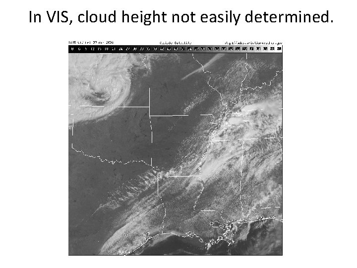 In VIS, cloud height not easily determined. 