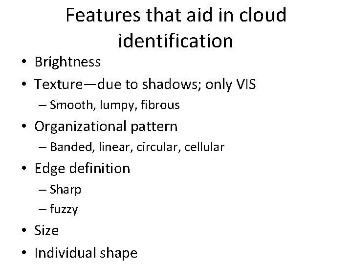 Features that aid in cloud identification • Brightness • Texture—due to shadows; only VIS