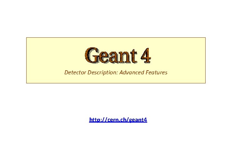 Detector Description: Advanced Features http: //cern. ch/geant 4 