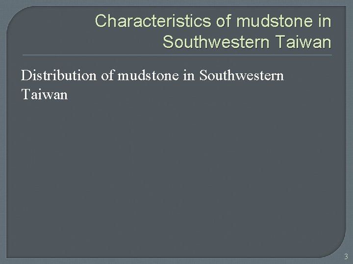 Characteristics of mudstone in Southwestern Taiwan Distribution of mudstone in Southwestern Taiwan 3 