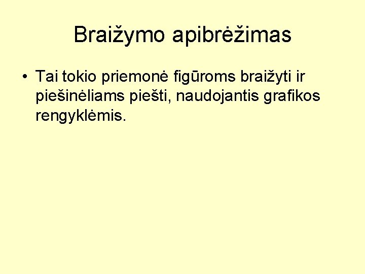 Braižymo apibrėžimas • Tai tokio priemonė figūroms braižyti ir piešinėliams piešti, naudojantis grafikos rengyklėmis.