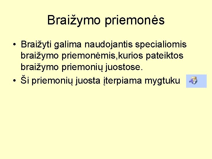 Braižymo priemonės • Braižyti galima naudojantis specialiomis braižymo priemonėmis, kurios pateiktos braižymo priemonių juostose.