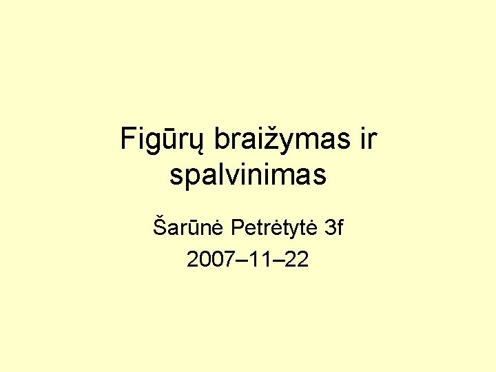 Figūrų braižymas ir spalvinimas Šarūnė Petrėtytė 3 f 2007– 11– 22 