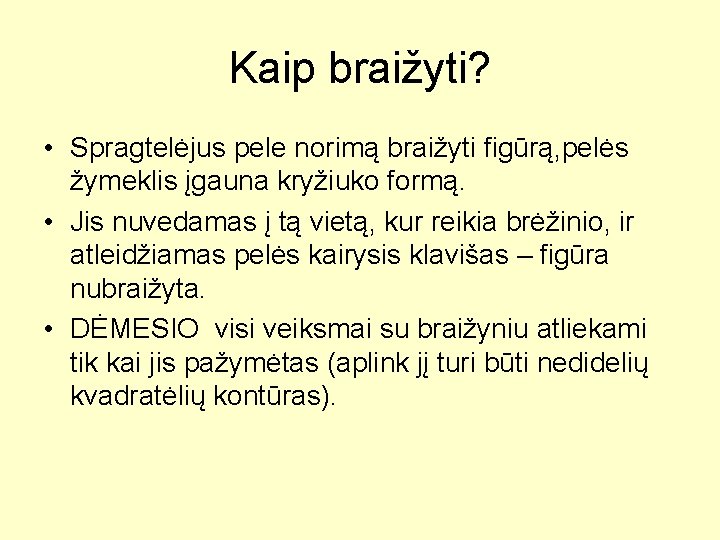 Kaip braižyti? • Spragtelėjus pele norimą braižyti figūrą, pelės žymeklis įgauna kryžiuko formą. •