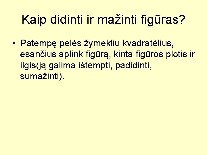 Kaip didinti ir mažinti figūras? • Patempę pelės žymekliu kvadratėlius, esančius aplink figūrą, kinta