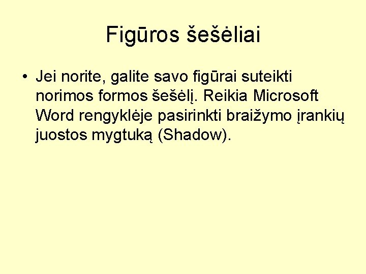 Figūros šešėliai • Jei norite, galite savo figūrai suteikti norimos formos šešėlį. Reikia Microsoft