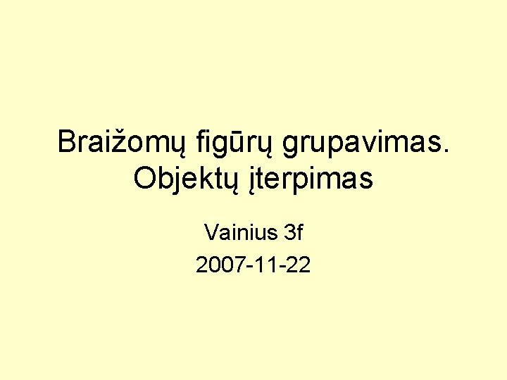 Braižomų figūrų grupavimas. Objektų įterpimas Vainius 3 f 2007 -11 -22 