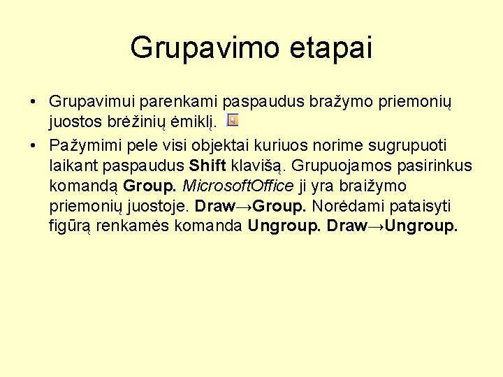 Grupavimo etapai • Grupavimui parenkami paspaudus bražymo priemonių juostos brėžinių ėmiklį. • Pažymimi pele