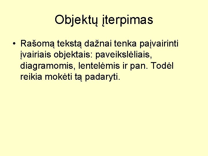 Objektų įterpimas • Rašomą tekstą dažnai tenka paįvairinti įvairiais objektais: paveikslėliais, diagramomis, lentelėmis ir