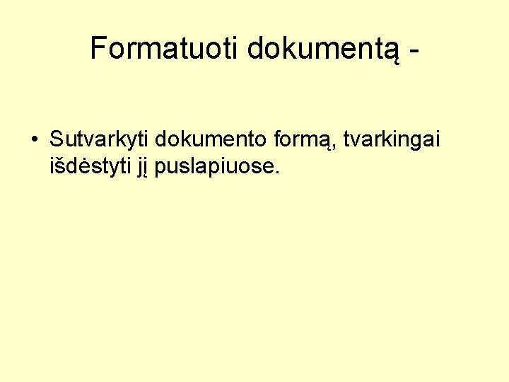 Formatuoti dokumentą • Sutvarkyti dokumento formą, tvarkingai išdėstyti jį puslapiuose. 