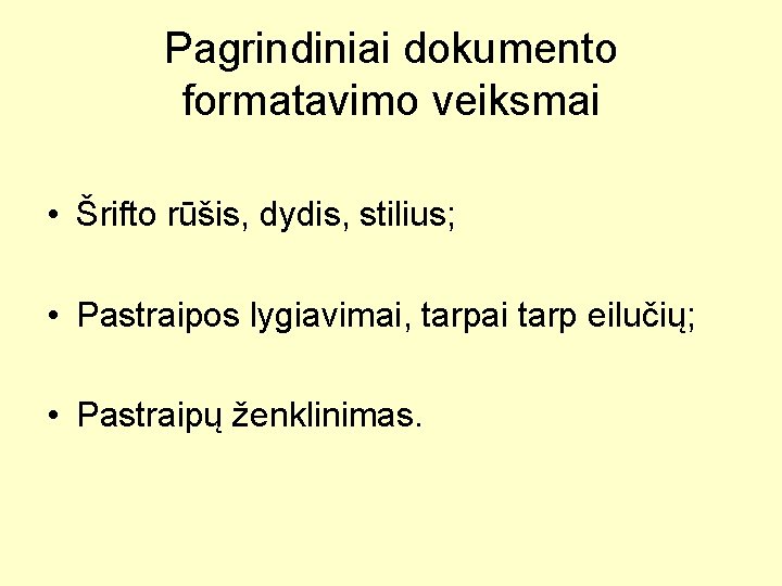 Pagrindiniai dokumento formatavimo veiksmai • Šrifto rūšis, dydis, stilius; • Pastraipos lygiavimai, tarpai tarp