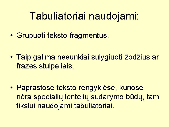 Tabuliatoriai naudojami: • Grupuoti teksto fragmentus. • Taip galima nesunkiai sulygiuoti žodžius ar frazes