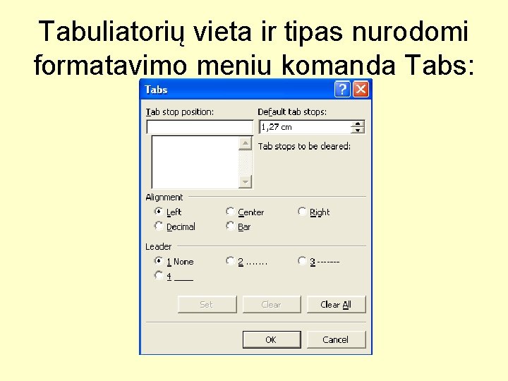 Tabuliatorių vieta ir tipas nurodomi formatavimo meniu komanda Tabs: 