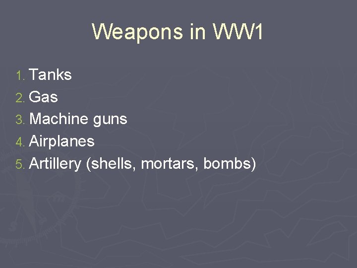 Weapons in WW 1 1. Tanks 2. Gas 3. Machine guns 4. Airplanes 5.