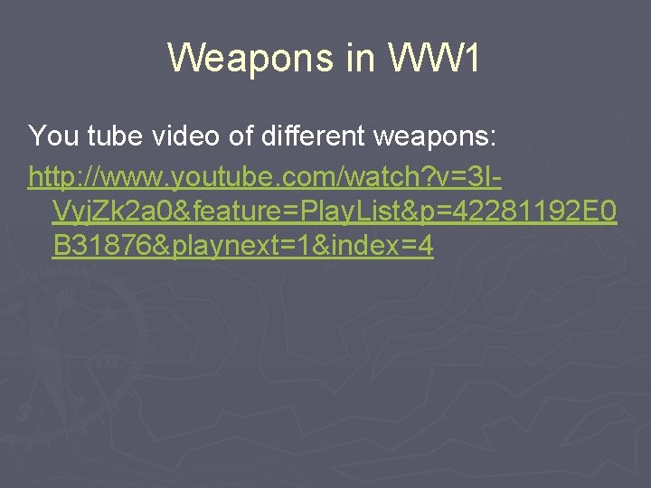 Weapons in WW 1 You tube video of different weapons: http: //www. youtube. com/watch?