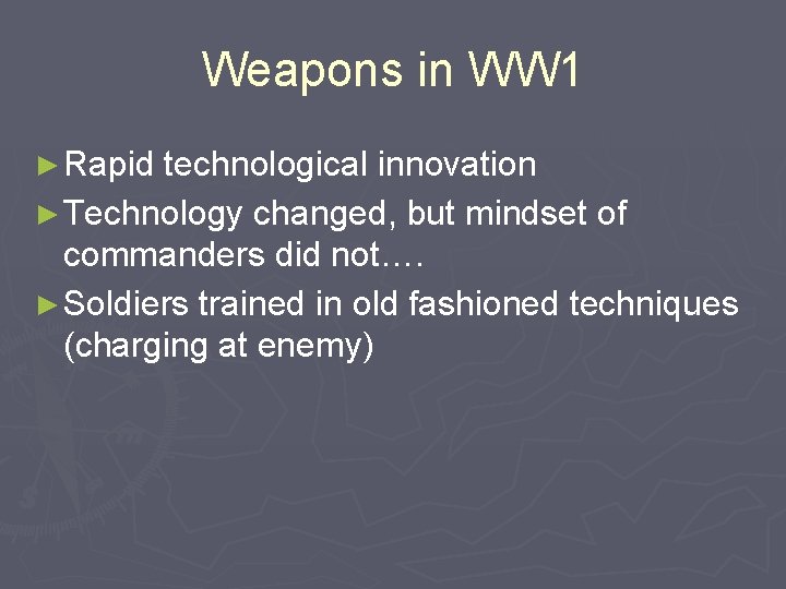 Weapons in WW 1 ► Rapid technological innovation ► Technology changed, but mindset of