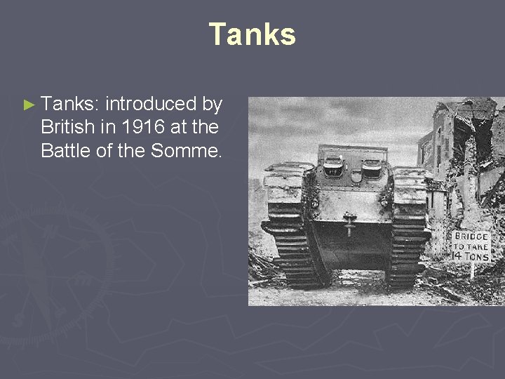 Tanks ► Tanks: introduced by British in 1916 at the Battle of the Somme.