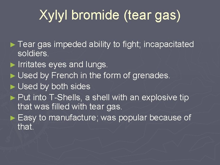 Xylyl bromide (tear gas) ► Tear gas impeded ability to fight; incapacitated soldiers. ►