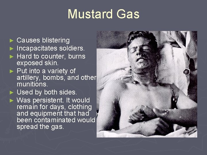 Mustard Gas Causes blistering Incapacitates soldiers. Hard to counter, burns exposed skin. ► Put