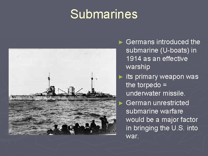 Submarines Germans introduced the submarine (U-boats) in 1914 as an effective warship ► its