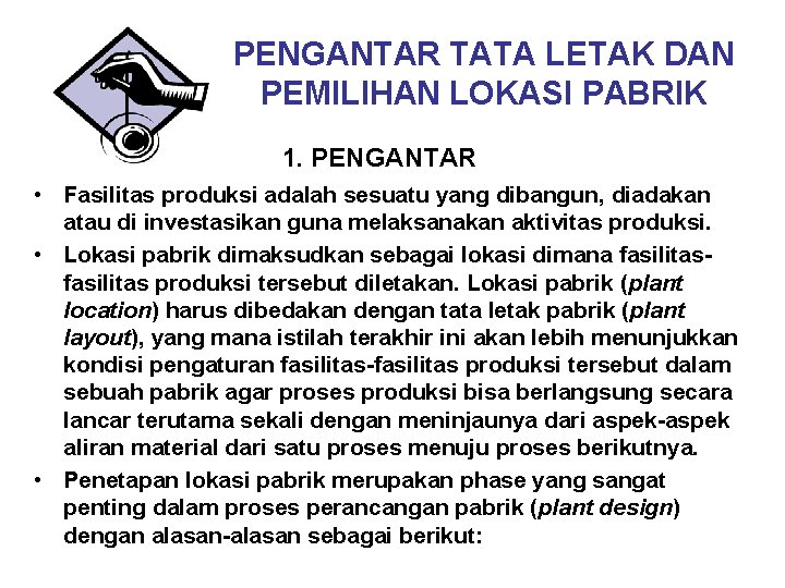 PENGANTAR TATA LETAK DAN PEMILIHAN LOKASI PABRIK 1. PENGANTAR • Fasilitas produksi adalah sesuatu