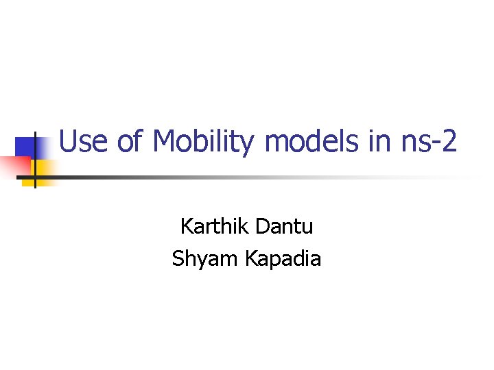 Use of Mobility models in ns-2 Karthik Dantu Shyam Kapadia 