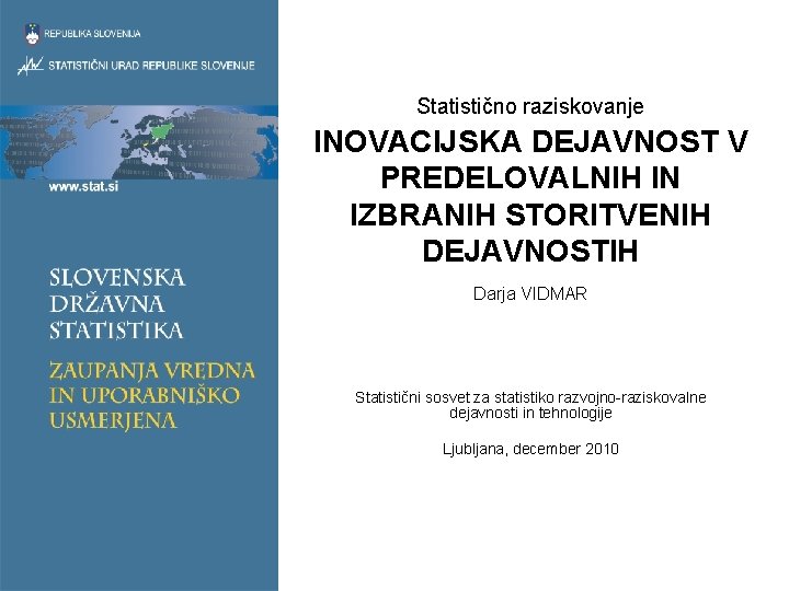 Statistično raziskovanje INOVACIJSKA DEJAVNOST V PREDELOVALNIH IN IZBRANIH STORITVENIH DEJAVNOSTIH Darja VIDMAR Statistični sosvet