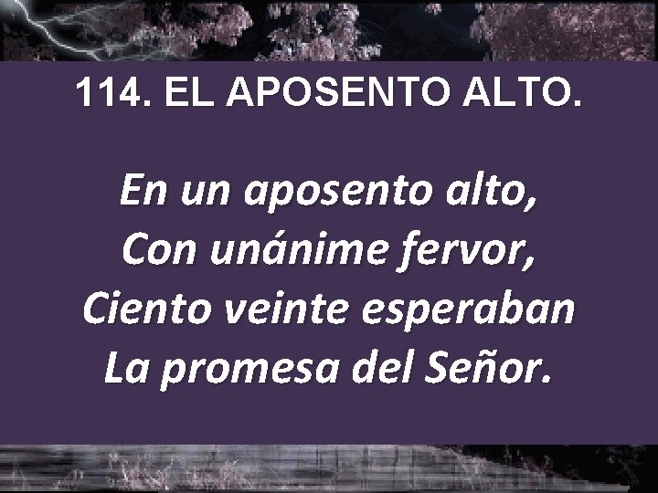 114. EL APOSENTO ALTO. En un aposento alto, Con unánime fervor, Ciento veinte esperaban