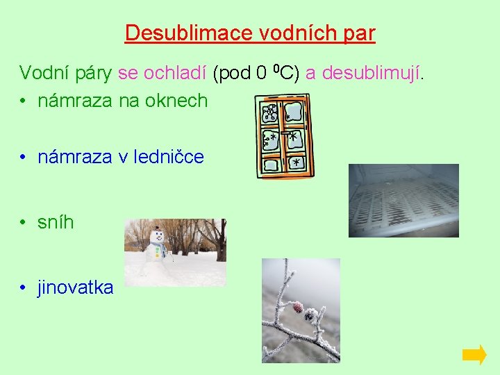 Desublimace vodních par Vodní páry se ochladí (pod 0 0 C) a desublimují. •