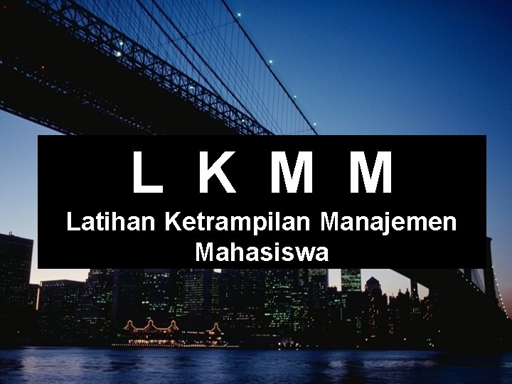 L K M M Latihan Ketrampilan Manajemen Mahasiswa L K M M Latihan Ketrampilan Manajemen Mahasiswa