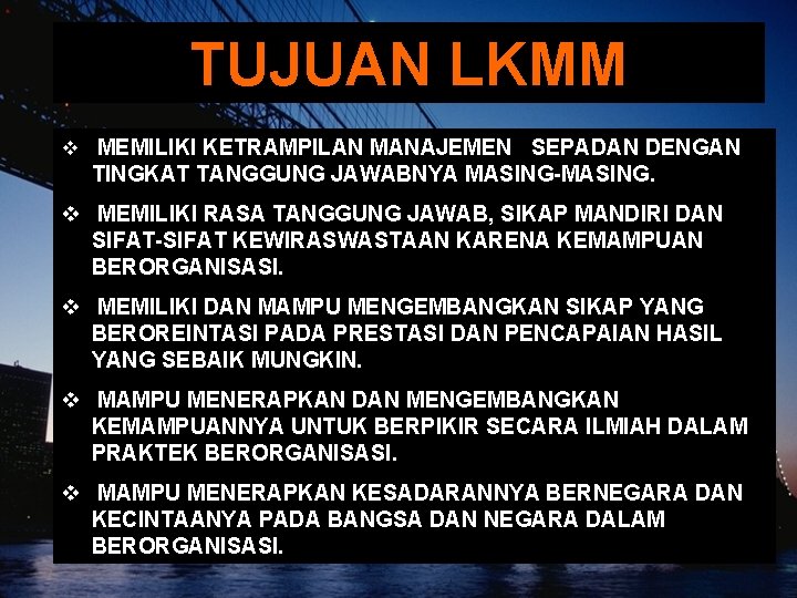 TUJUAN LKMM v MEMILIKI KETRAMPILAN MANAJEMEN SEPADAN DENGAN TINGKAT TANGGUNG JAWABNYA MASING-MASING. v MEMILIKI TUJUAN LKMM v MEMILIKI KETRAMPILAN MANAJEMEN SEPADAN DENGAN TINGKAT TANGGUNG JAWABNYA MASING-MASING. v MEMILIKI